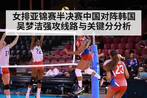 女排亚锦赛半决赛中国对阵韩国 吴梦洁强攻线路与关键分分析