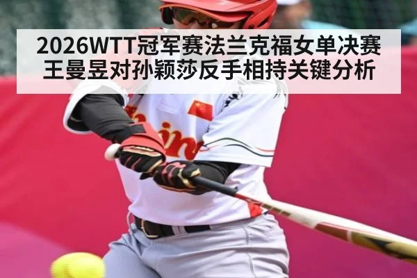 2026WTT冠军赛法兰克福女单决赛 王曼昱对孙颖莎反手相持关键分析